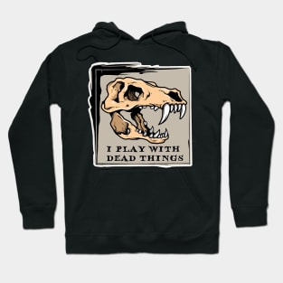 I Play With Dead Things - It's a Paleontology / Fossil Thing Hoodie